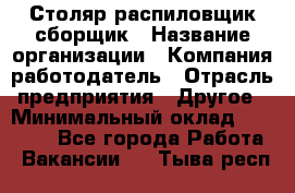 Столяр-распиловщик-сборщик › Название организации ­ Компания-работодатель › Отрасль предприятия ­ Другое › Минимальный оклад ­ 15 000 - Все города Работа » Вакансии   . Тыва респ.